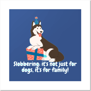 Slobbering: it's not just for dogs, it's for family! Posters and Art